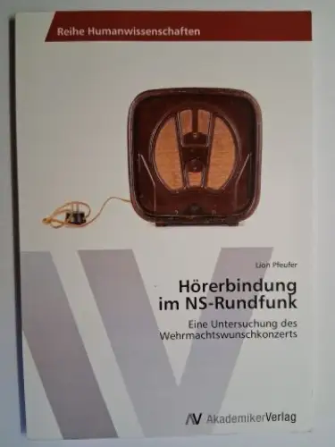 Pfeufer, Lion: Hörerbindung im NS-Rundfunk. Eine Untersuchung des Wehrmachtswunschkonzerts *. 
