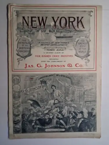 King *, Moses and Jas. G. Johnson & Co: NEW YORK. A GLANCE AT NEW YORK`S RECENT DEVELOPMENT. A GRAPHIC ALBUM OF FOUR HUNDRED CHOICE PHOTOTYPES. 