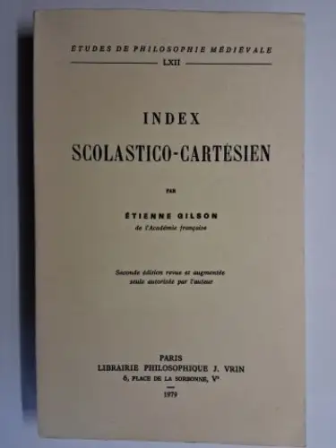 Gilson *, Etienne: INDEX SCOLASTICO-CARTÉSIEN par ÉTIENNE GILSON de l`Académie francaise *. ÉTUDES DE PHILOSOPHIE MÉDIÉVALE LXII. 