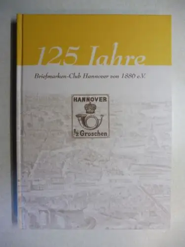 Flöter, Hartmut, Friedrich Nölke und  Aufrecht/Glück: 125 Jahre Briefmarken Club Hannover von 1886 e.V.   FESTSCHRIFT. (Chronik d. Briefmarken Clubs, Altdeutschland Postgeschichte, Post.. 