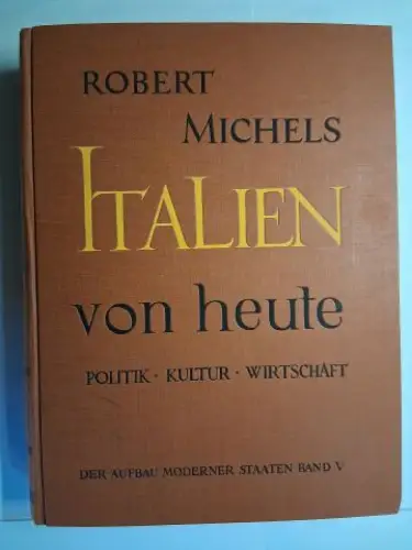 Michels *, Robert: ROBERT MICHELS - ITALIEN von heute *. POLITIK. KULTUR. WIRTSCHAFT. Politische und wirtschaftliche Kulturgeschichte von 1860 bis 1930. 