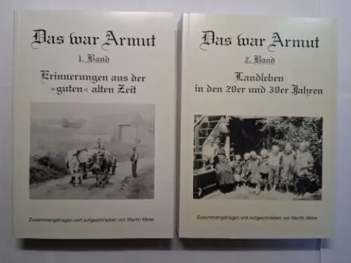 Meier, Martin: Das war Armut. 1. Band - Erinnerungen aus der "guten" alten Zeit. / 2. Band - Landleben in den 20er und 30er Jahren. Zusammengetragen und aufgeschrieben von Martin Meier. 2 Bände. 