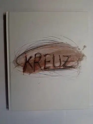 Rainer *, Arnulf, Reinhold Baumstark und  Hannelore Ditz/Clara Victoria Fuentes  Avila: Arnulf Rainer. KREUZ "Es ist das Kreuz, das den Sinn ergeben könnte" / CROSS "The cross can convey the meaning". + AUTOGRAPH *. Deutsch / Englisch. 