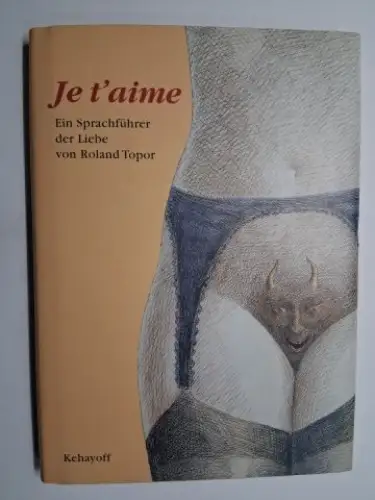 Topor *, Roland: Je t`aime. Ein Sprachführer von Roland Topor *. 