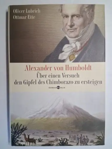 Lubrich, Oliver und Ottmar Ette (Hg.): Alexander von Humboldt *. Ueber einen Versuch den Gipfel des Chimborazo zu ersteigen. Mit dem vollständigen Text des Tagebuches "Reise zum Chomborazo". Herausgegeben und mit einem Essay versehen. 