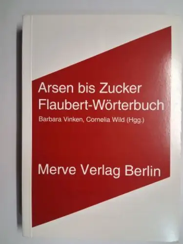 Vinken (Hrsg.), Barbara und Cornelia Wild: Arsen bis Zucker - Flaubert-Wörterbuch. Mit Beiträge. 
