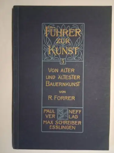 Forrer, Dr. R. und Dr. Herm. Popp (Reihe): VON ALTER UND ÄLTESTER BAUERNKUNST von R. FORRER *. 