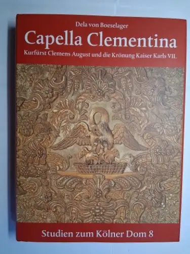 von Boeselager, Dela und Lambert (Redaktion): Capella Clementina. Kurfürst Clemens August und die Krönung Kaiser Karl VII *. 