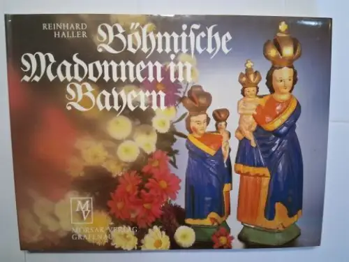 Haller, Reinhard: BÖHMISCHE MADONNEN IN BAYERN. Ein Beitrag zur Volkskunst in der bayerisch-böhmischen Kulturlandschaft. 