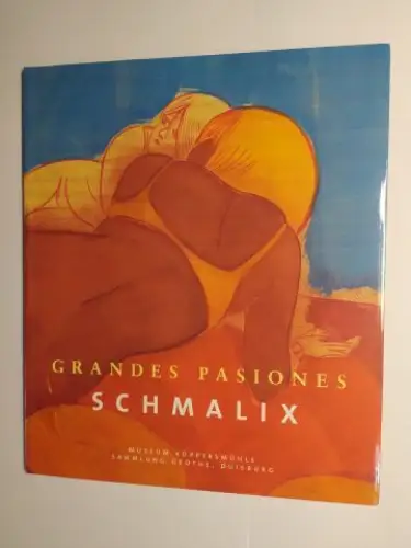 Ronte, Dieter und Hubert Schmalix *: HUBERT SCHMALIX *. GRANDES PASIONES. 7. April - 6. Mai 2001 Museum Küppersmühle Sammlung Grothe, Duisburg. 