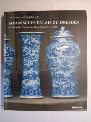 Pietsch, Ulrich und Cordula Bischoff: JAPANISCHES PALAIS ZU DRESDEN *. Die Königliche Porzellansamlung August des Starken. Mit Beiträge. 