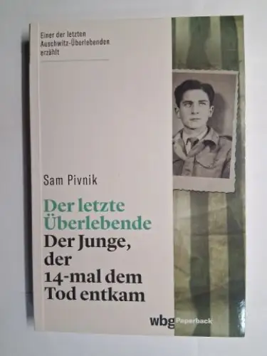 Pivnik *, Sam und Ulrike Strerath-Bolz (Überz.): Sam Pivnik *. Der letzte Überlebende - Der Junge, der 14-mal dem Tod entkam. 