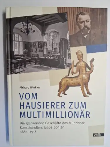 Winkler, Richard: VOM HAUSIERER ZUM MULTIMILLIONÄR. Die glänzenden Geschäfte des Münchner Kunsthändlers Julius Böhler 1882-1918 *. 