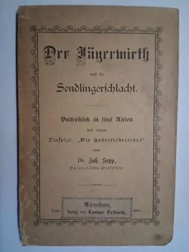 Sepp (Univers. Professor), Dr. Joh: Der Jägerwirth und die Sendlingerschlacht. Volkstück in fünf Akten mit einem Vorspiel "Die Haberfeldtreiber". 