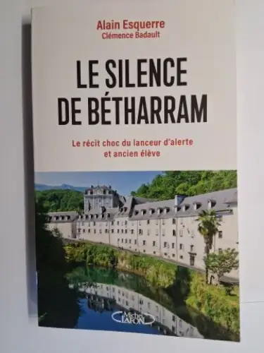 Esquerre *, Alain und Clemence Badault: LE SILENCE DE BETHARRAM. Le récit choc du lanceur d`alerte et ancien élève. 