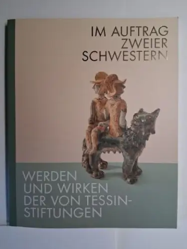 Meyer, Ulrich: IM AUFTRAG ZWEIER SCHWESTERN * - WERDEN UND WIRKEN DER VON TESSIN-STIFTUNGEN. 