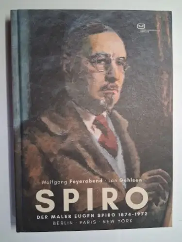 Feyerabend, Wolfgang und Jan Gehlsen: SPIRO *. DER MALER EUGEN SPIRO. 1874-1972 BERLIN. PARIS. NEW YORK. Werk und Biografie. 