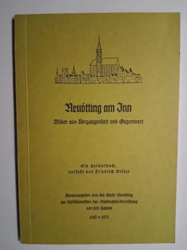 Weiler, Friechrich (F.): Neuötting am Inn *. Bilder aus Vergangenheit und Gegenwart. Ein Heimatbuch, verfaßt von Friedrich Weiler. Herausgegeben von der Stadt Neuötting zur Jubiläumsfeier der Stadtrechts-Verleihung vor 650 Jahren. 1321-1971. 