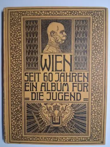 Gerlach & Wiedling: Wien seit 60 Jahren - Ein Album für die Jugend. Zur Erinnerung an die Feier der 60jährigen Regierung Seiner Majestät des Kaisers Franz Josef I. der Jugend Wiens gewidmet von dem Gemeinderate ihrer Vaterstadt. 