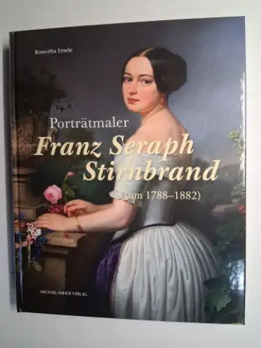 Emele, Roswitha: Porträtmaler Franz Seraph Stirnbrand (um 1788-1882) *. LEBEN UND WERK. Ein Beitrag zur Kunstgeschichte von Württemberg und Baden. 