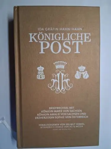 Hahn-Hahn *, Ida Gräfin und Helmut Hinkel (Hrsg.): IDA GRÄFIN HAHN-HAHN * KÖNIGLICHE POST. BRIEFWECHSEL MIT KÖNIGIN MARIE VON SACHSEN, KÖNIGIN AMALIE VON SACHSEN UND ERZHERZOGIN SOPHIE VON ÖSTERREICH. 