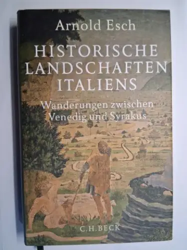 Esch, Arnold: HISTORISCHE LANDSCHAFTEN ITALIENS. Wanderungen zwischen Venedig und Syrakus. 