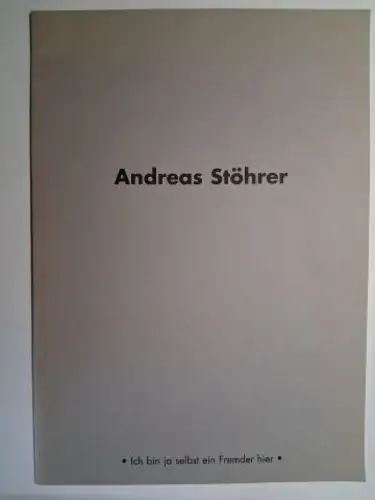 von Baranow (Vorwort), Sonja und Andreas Stöhrer *: Andreas Stöhrer *. Ich bin ja selbst ein Fremder hier. OTTO-GALERIE, München. 