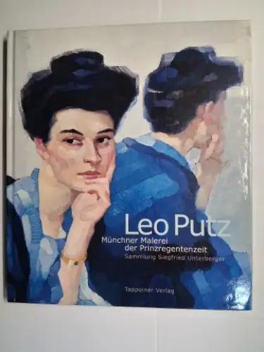 Billeter, Felix und Antje Günther: Leo Putz *   Münchner Malerei der Prinzregentenzeit. Sammlung Siegfried Unterberger. Ausstellung in der Galerie der Bayerischen Landesbank München.. 
