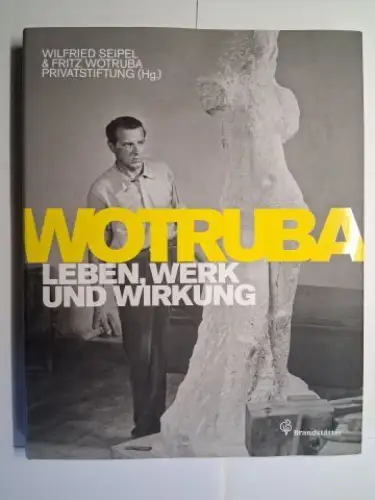 Seipel (Hg.), Wilfried und Fritz Wotruba Privatstiftung: WOTRUBA * - LEBEN, WERK UND WIRKUNG. Mit Beiträge. 