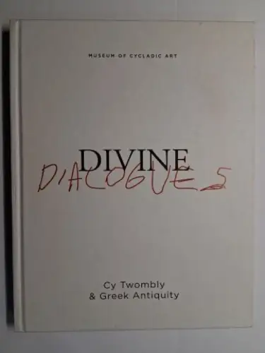 Stampolidis, Nicholas Chr.  and Jonas Storsve: MUSEUM OF CYCLADIC ART. DIVINE DIALOGUES. Cy Twombly & (and) Greek Antiquity. Griechisch / Englisch. 