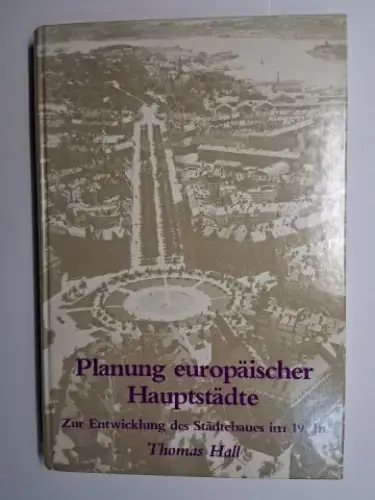 Hall, Thomas: Planung europäischer Hauptstädte. Zur Entwicklung des Städtebaues im 19. Jahrhundert (Jh.) *. 