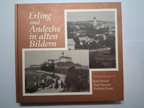 Strauß, Karl, Paul Trauner und Herbert Dorst: Erling und Andechs in alten Bildern. Zusammengetragen von: Karl Strauß, Paul Trauner und Herbert Dorst. Herausgegeben von der Gemeinde Andechs 1992. 