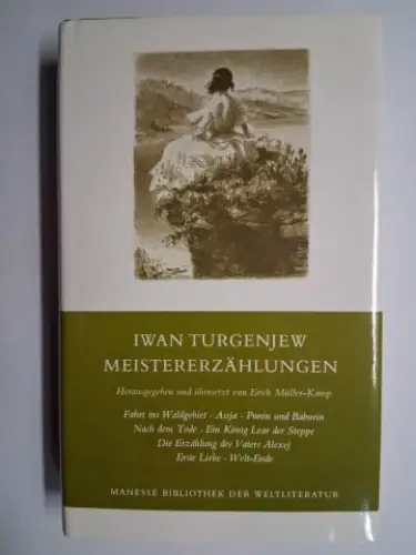 Turgenjew, Iwan und Erich Müller-Kamp (Hrsg./Übersetz.): IWAN TURGENJEW - MEISTERERZÄHLUNGEN *. Fahrt ins Waldgebiet. Assja. Punin und Baburin. Nach dem Tode. Ein König Lear der Steppe. Die Erzählung des Vaters Alexej. Erste Liebe. Welt-Ende. 
