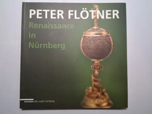 Bierer (Hrsg.), Ingrid: PETER FLÖTNER *. Renaissance in Nürnberg. Eine Ausstellung der Museen der Stadt Nürnberg in Kooperation mit der Universitätsbibliothek Erlangen Nürnberg. Albrecht Dürer.. 