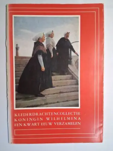 Bosch-van de Kolk, E. und J. Duyvetter: Klederdrachten Collectie Hare Majesteit Koningin Wilhelmina Een Kwart Eeuw Verzamelen. 1948-1973. 