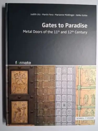 Utz, Judith,  Martin Fera / Marianne Mödlinger and Heike Schlie: Gates to Paradise. Metal Doors of the 11th and 12th Century. 