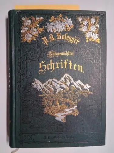 Rosegger, Peter: Jakob, der Letzte. Eine Waldbauerngeschichte aus unseren Tagen von P. K. Rosegger * P. K. Rosegger Ausgewählte Schriften. 