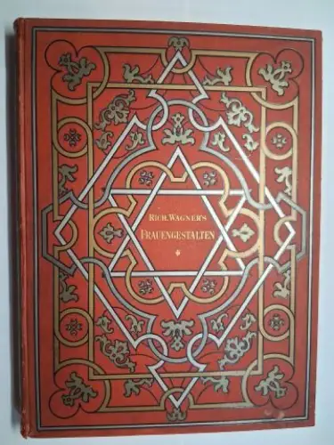 Gosche *, Richard, J. Bauer und E. Limmer: RICHARD WAGNER`S FRAUENGESTALTEN   ERLÄUTERT VON RICHARD GOSCHE *. MIT 12 ILLUSTRATIONEN NACH CARTONS, UNTER BENUTZUNG.. 