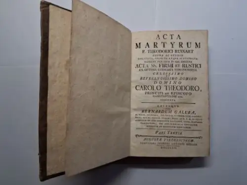 Ruinart *, Theodorici (Theodor/Thierry) und Bernhard Galura *: Acta Martyrum P. Theodorici Ruinart Opera ac Studio Collecta, Selecta atque Illustrata. Accedunt Praeterea in Hac Editione Acta SS. Firmi et Rustici ex Optimis Codicibus Veronensibus. Celsissi