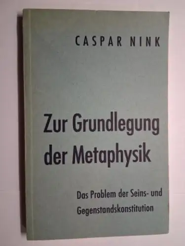 Nink *, Caspar: CASPAR NINK *. Zur Grundlegung der Metaphysik. Das Problem der Seins- und Gegenstandskonstitution. 