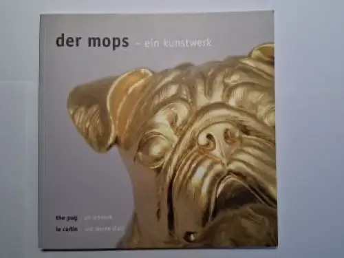 Saal, Dr. Wolfgang und Christoph Maisenbacher: der mops - ein kunstwerk / the pug - an artwork / le carlin - une oeuvre d`art *. 