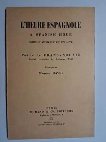 Franc-Nohain * und Maurice Ravel (Musique): L`HEURE ESPAGNOLE / A SPANISH HOUR. Comédie musicale en un acte (1905). Poème de FRANC-NOHAIN *. English translation by Katharine Wolff. Musique de Maurice Ravel. 