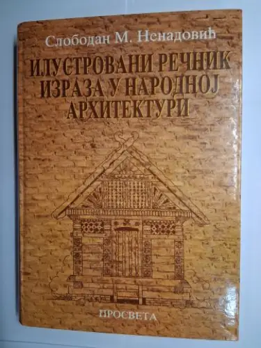 Nenadovic, Slobodan: ILUSTROVANI RECNIK IZRAZA U NARODNOJ ARHITEKTURI (Seoska arhitektura; folklor i narodna umetnost u Srbiji) *. 