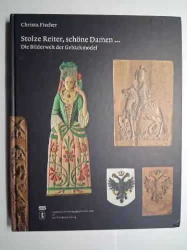 Fischer, Christa: Stolze Reiter, schöne Damen. Die Bilderwelt der Gebäckmodel, Sammlung Christa Fischer. (Ausstellungen in D. von Dezember 1996 bis April 1999). 