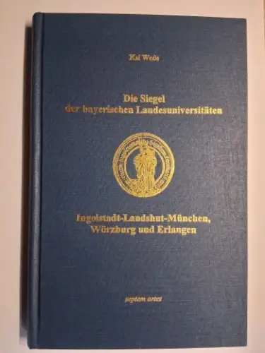 Wede, Kai: Die Siegel der bayerischen Landesuniversitäten Ingolstadt-Landshut-München, Würzburg und Erlangen. Eine historisch-sphragistische Untersuchung von Kai Wede. 