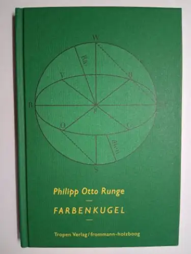 Runge  *, Philipp Otto: Philipp Otto Runge * FARBENKUGEL. Konstruktion des Verhältnisses aller Mischungen der Farben zueinander und ihrer vollständigen Affinität. Mit Notizen zur Farbe und dem Briefwechsel mit Goethe. 