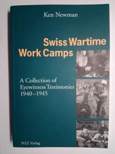 Newman, Ken: Swiss Wartime Work Camps. A Collection of Eyewitness Testimonies 1940-1945 *. 