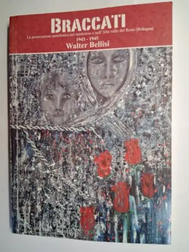 Bellisi, Walter: BRACCATI. La persecuzione antiebraica nel Modenese e nell`Alta valle del Reno, Bologna 1943-1945 *. 
