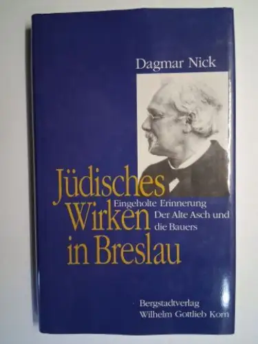 Nick *, Dagmar: Jüdisches Wirken in Breslau. eingeholte Erinnerung: Der Alte Asch und die Bauers. + AUTOGRAPH von Dagmar Nick *. 