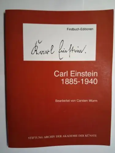 Wurm (Bearbeitet), Carsten und Carl Einstein *: Carl Einstein 1885-1940 *. Bearbeitet von Carsten Wurm. Findbuch-Editionen / Stiftung Archiv der Akademie der Künste. 